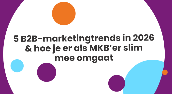 5 B2B-marketingtrends in 2026 &amp; hoe je er als MKB’er slim mee omgaat