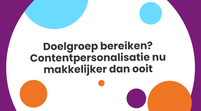 Doelgroep bereiken? Contentpersonalisatie nu makkelijker dan ooit