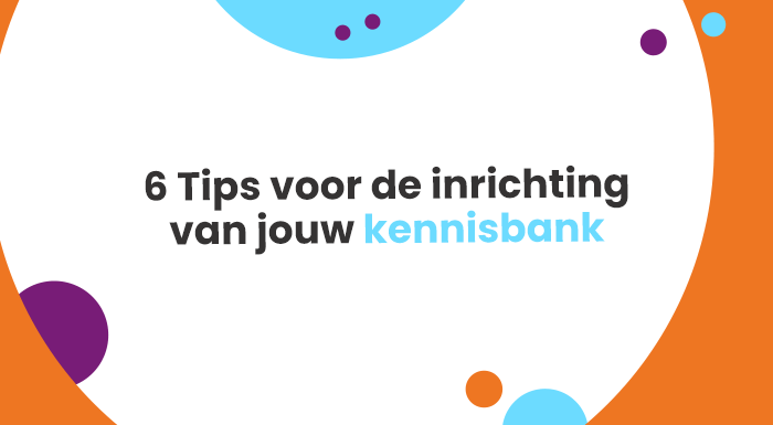 6 Tips voor de inrichting van jouw kennisbank