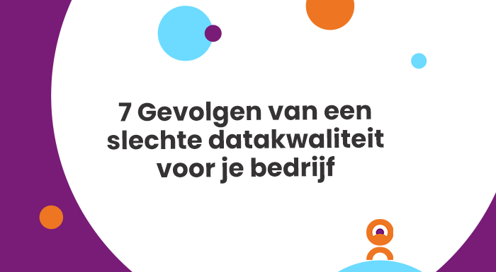 7 Gevolgen van een slechte datakwaliteit voor je bedrijf