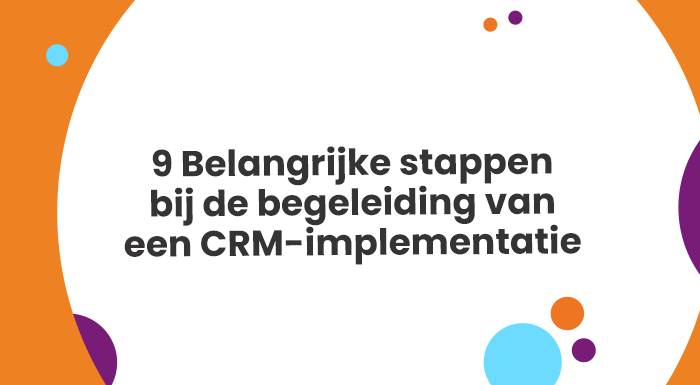 9 Belangrijke stappen bij de begeleiding van een CRM-implementatie