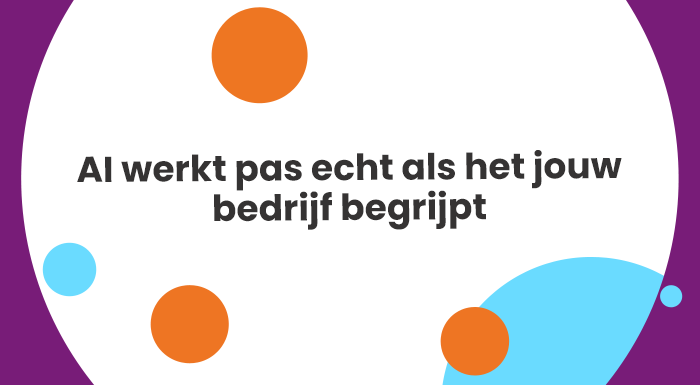 AI werkt pas echt als het jouw bedrijf begrijpt