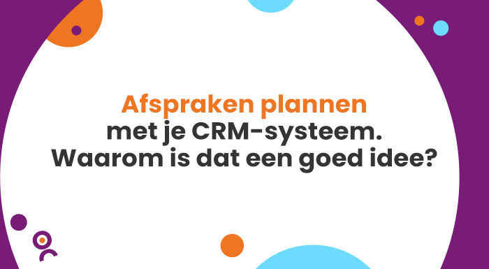 Afspraken plannen met je CRM-systeem Waarom is dat een goed idee