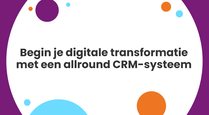 Begin je digitale transformatie met een allround CRM systeem