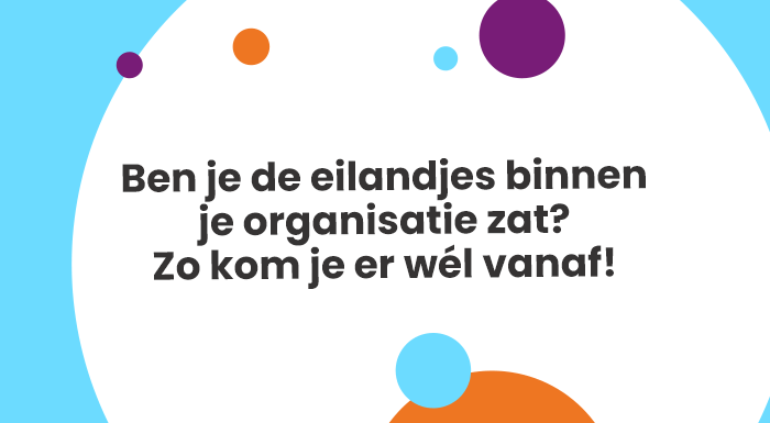 Ben je de eilandjes binnen je organisatie zat Zo kom je er wél vanaf