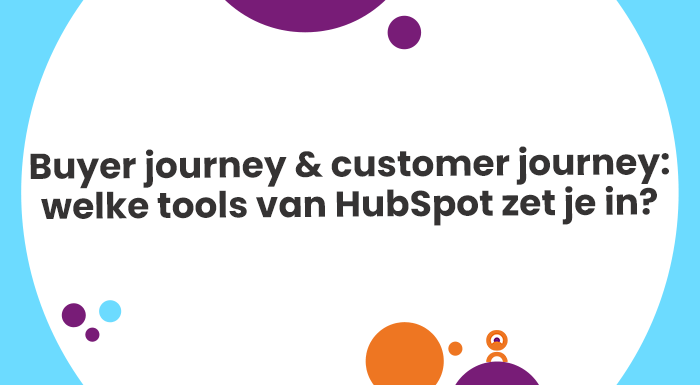 Buyer journey en customer journey welke tools van HubSpot zet je in