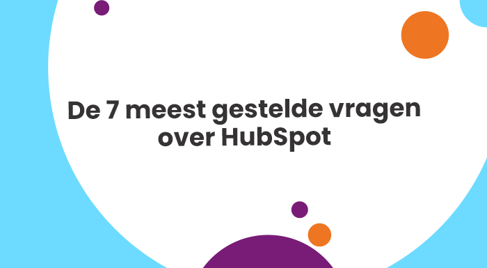 De 7 meest gestelde vragen over HubSpot