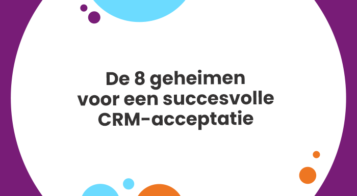 De 8 geheimen voor een succesvolle CRM-acceptatie