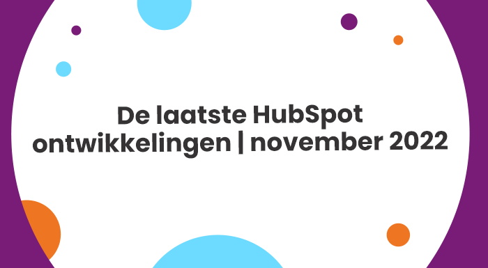 De laatste HubSpot ontwikkelingen november 2022