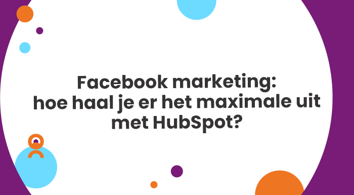 Facebook marketing hoe haal je er het maximale uit met HubSpot