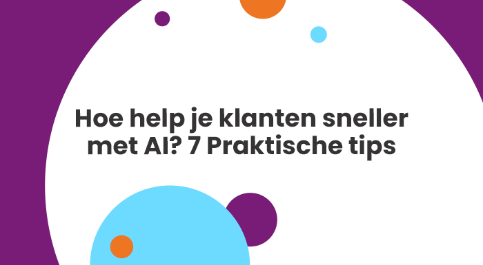 Hoe help je klanten sneller met AI 7 Praktische tips