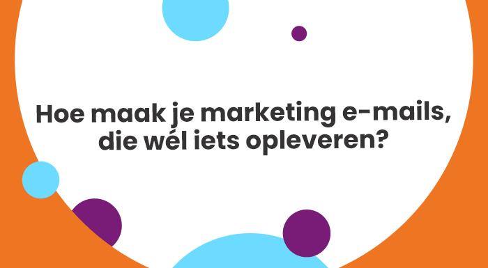 Hoe maak je marketing e-mails, die wél iets opleveren