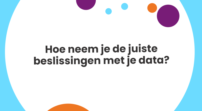 Hoe neem je de juiste beslissingen met je data