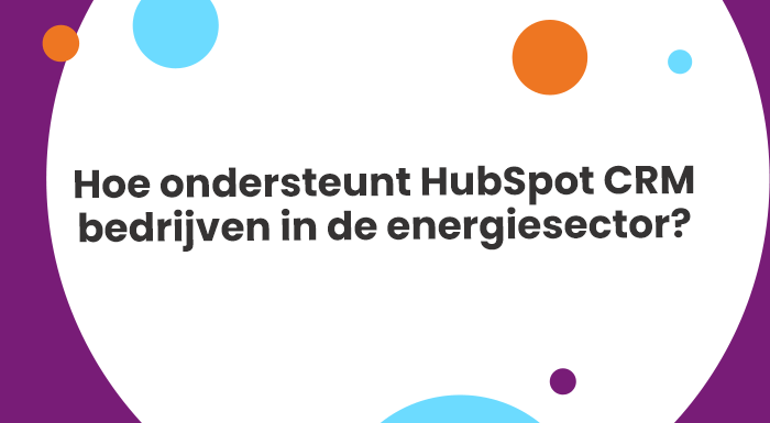 Hoe ondersteunt HubSpot CRM bedrijven in de energiesector