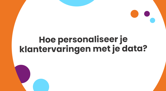 Hoe personaliseer je klantervaringen met je data