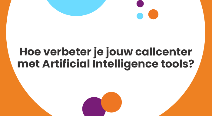 Hoe verbeter je jouw callcenter met Artificial Intelligence tools