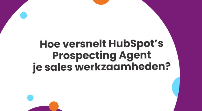 Hoe versnelt HubSpot’s Prospecting Agent je sales werkzaamheden
