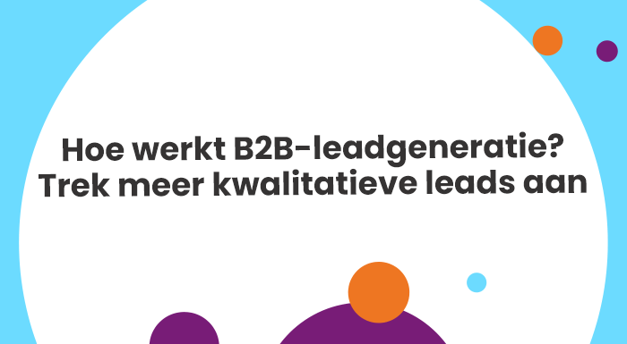 Hoe werkt B2B-leadgeneratie Trek meer kwalitatieve leads aan (1)