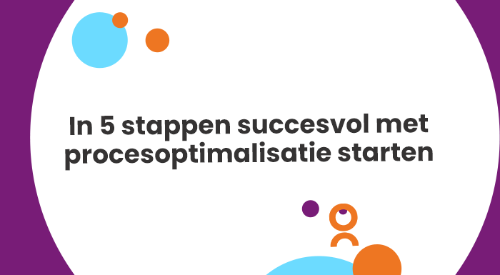 In 5 stappen succesvol met procesoptimalisatie starten