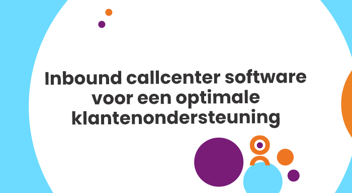 Inbound callcenter software voor een optimale klantenondersteuning