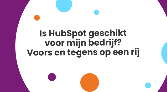 Is HubSpot geschikt voor mijn bedrijf Voors en tegens op een rij