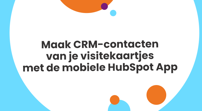 Maak CRM-contacten van je visitekaartjes met de mobiele HubSpot App