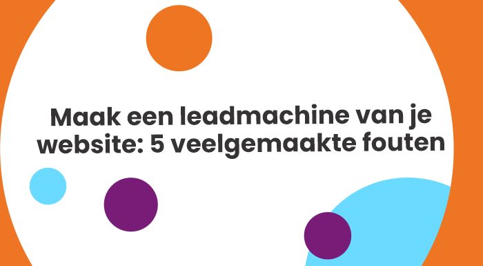 Maak een leadmachine van je website: 5 veelgemaakte fouten