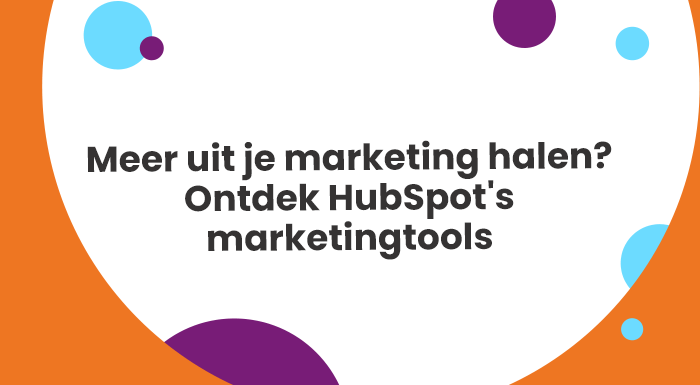 Meer uit je marketing halen Ontdek HubSpots marketingtools
