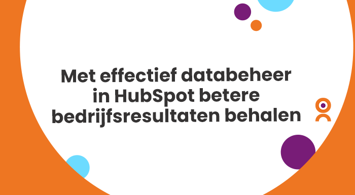 Met effectief databeheer in HubSpot betere bedrijfsresultaten behalen (3)