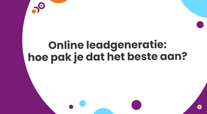 Online leadgeneratie hoe pak je dat het beste aan