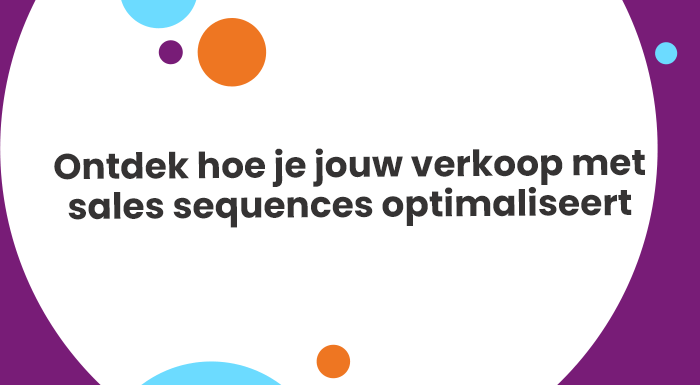 Ontdek hoe je jouw verkoop met sales sequences optimaliseert