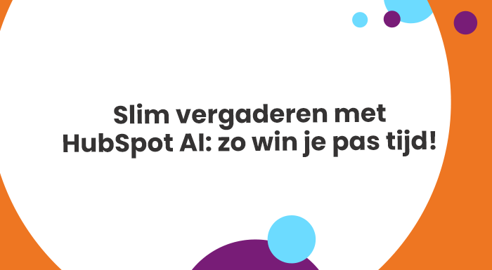 Slim vergaderen met HubSpot AI zo win je pas tijd