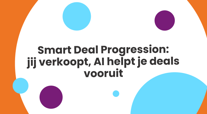 Smart Deal Progression: jij verkoopt, AI helpt je deals vooruit