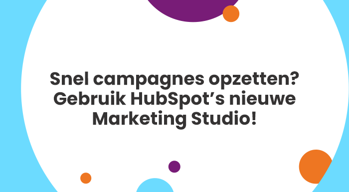 Snel campagnes opzetten Gebruik HubSpot’s nieuwe Marketing Studio (1)