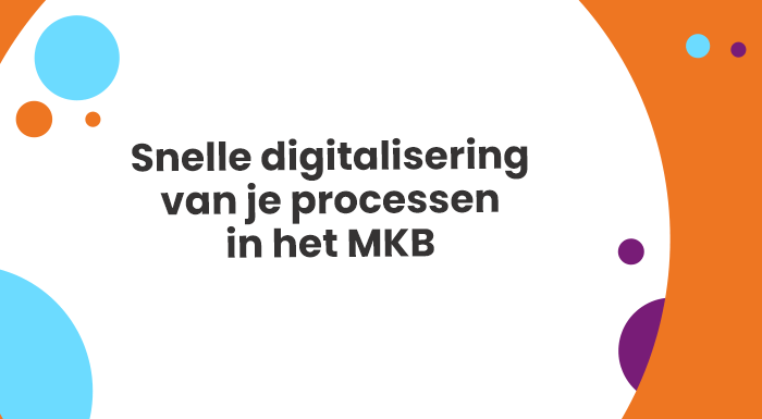 Snelle digitalisering van je processen in het MKB