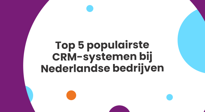 Top 5 populairste CRM-systemen bij Nederlandse bedrijven