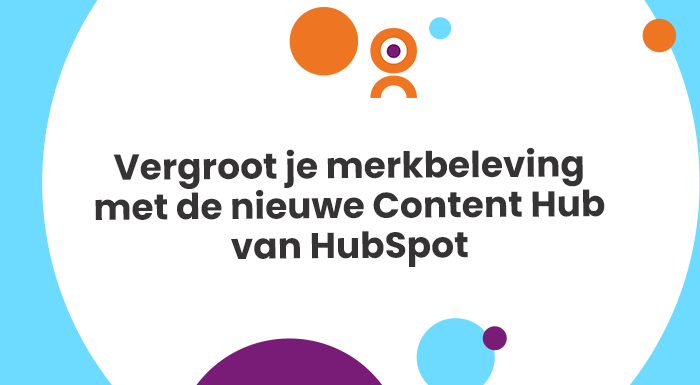 Vergroot je merkbeleving met de nieuwe Content Hub van HubSpot