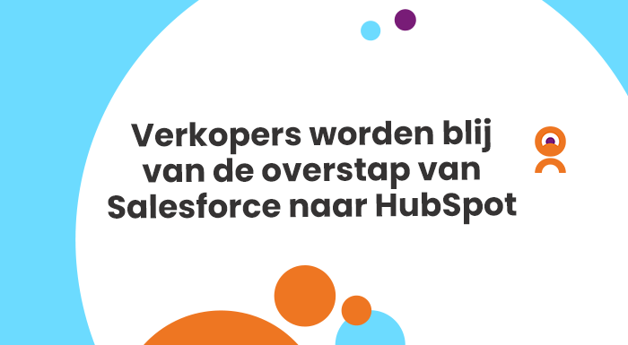 Verkopers worden blij van de overstap van Salesforce naar HubSpot