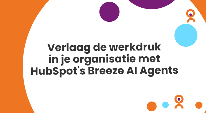 Verlaag de werkdruk in je organisatie met HubSpots Breeze AI Agents (1)