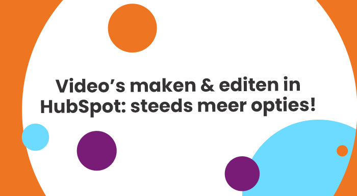 Video’s maken &amp; editen in HubSpot steeds meer opties!