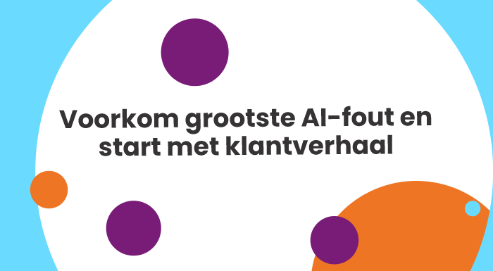Voorkom grootste AI-fout en start met klantverhaal