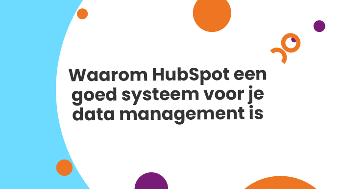 Waarom HubSpot een goed systeem voor je data management is