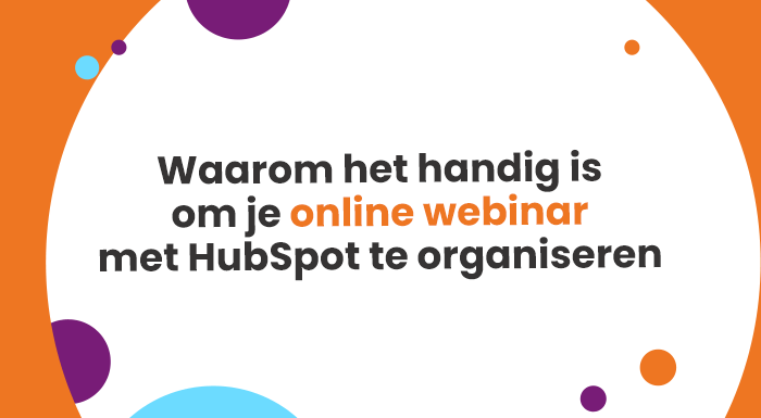 Waarom het handig is om je online webinar met HubSpot te organiseren
