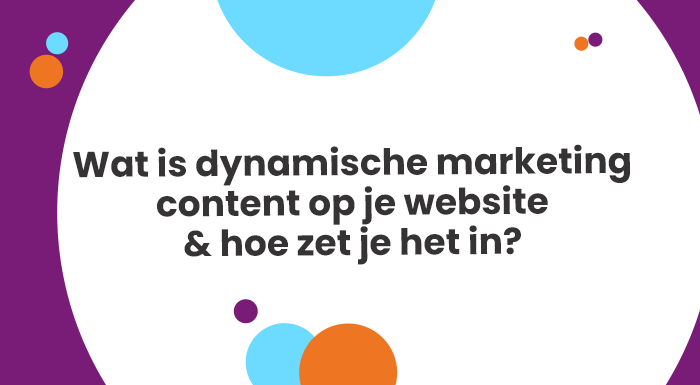 Wat is dynamische marketing content op je website en hoe zet je het in