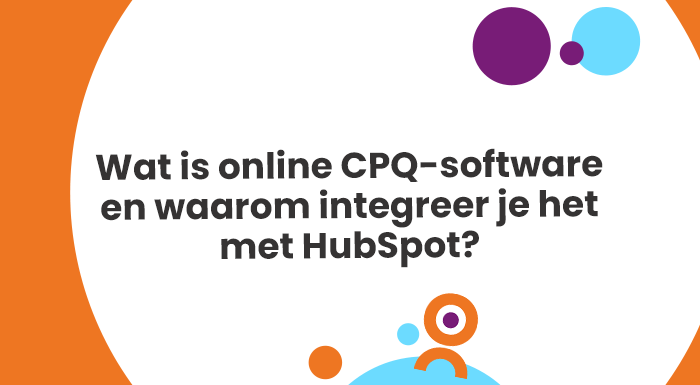 Wat is online CPQ-software en waarom integreer je het met HubSpot