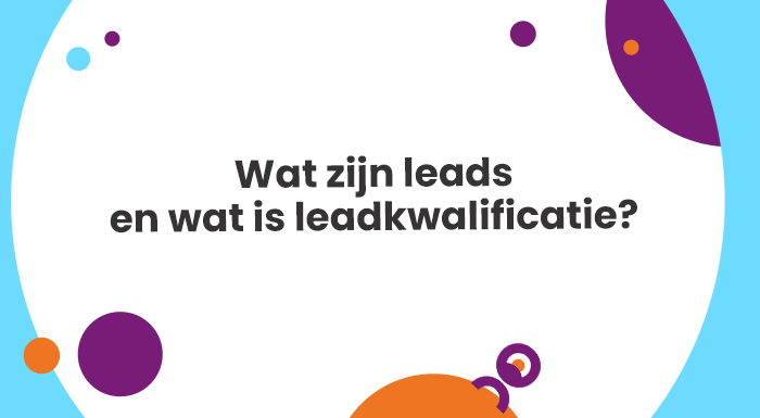 Wat zijn leads en wat is leadkwalificatie