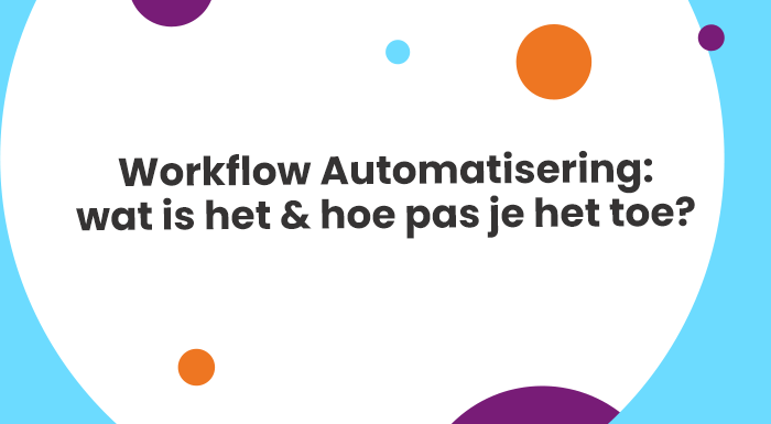 Workflow Automatisering wat is het en hoe pas je het toe