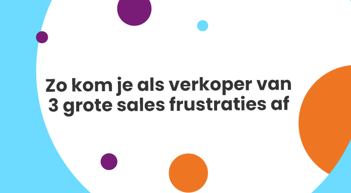 Zo kom je als verkoper van 3 grote sales frustraties af