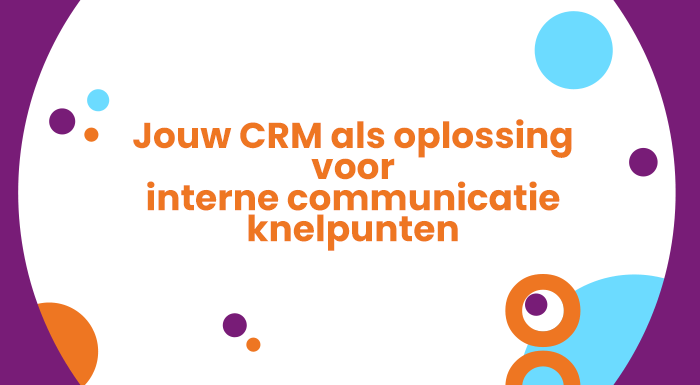 Zo gebruik je crm als oplossing voor interne communicatie knelpunten bij jouw organisatie. 