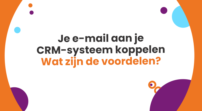 Waarom moet je je email aan je crm koppelen? Ontdek de voordelen